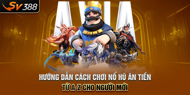Hướng Dẫn Cách Chơi Nổ Hũ Ăn Tiền Từ A-Z Cho Người Mới