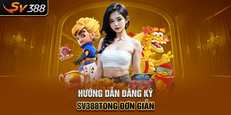 Hướng dẫn đăng ký SV388tong đơn giản