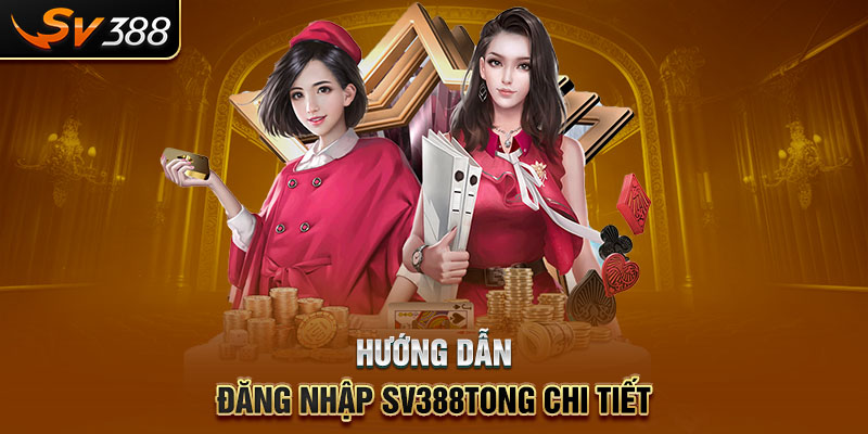 Hướng dẫn đăng nhập SV388tong chi tiết