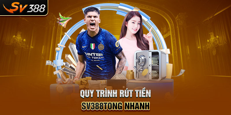 Quy trình rút tiền SV388tong nhanh