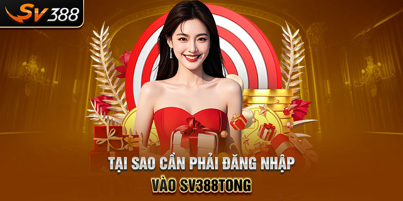 Tại sao cần phải đăng nhập vào SV388tong