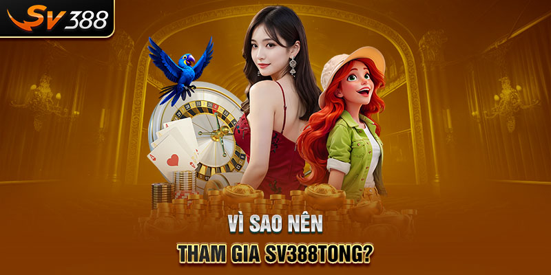 Vì sao nên tham gia SV388tong?